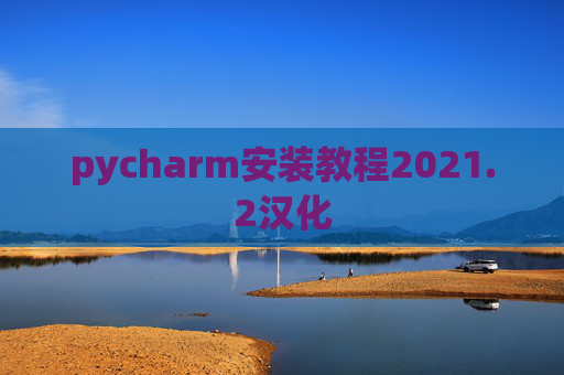 pycharm安装教程2021.2汉化
